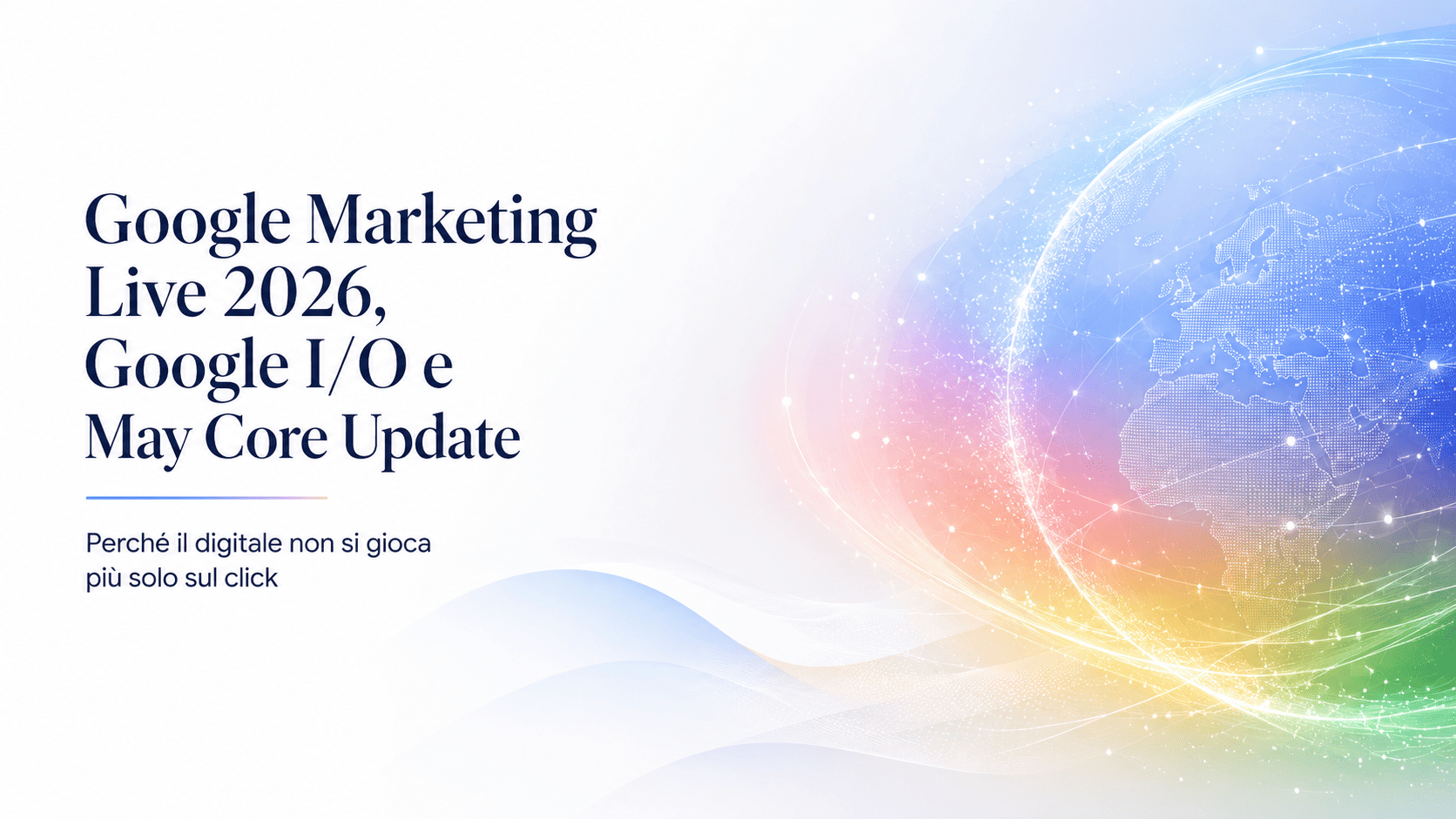 Google Marketing Live 2026, Google I/O и майское обновление Core: почему цифровые технологии — это уже не просто клики.